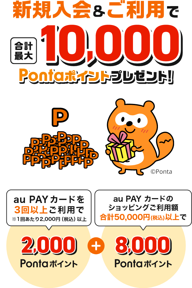 新規入会&ご利用で合計最大10,000Pontaポイントプレゼント！「au PAY カードを3回以上ご利用で 2,000Pontaポイント」+「ショッピングご利用額合計50,000円（税込）以上で8,000Pontaポイント」