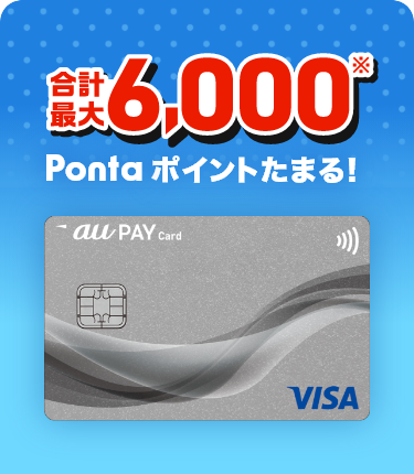 au PAY カード：合計最大6,000Pontaポイントたまる！
