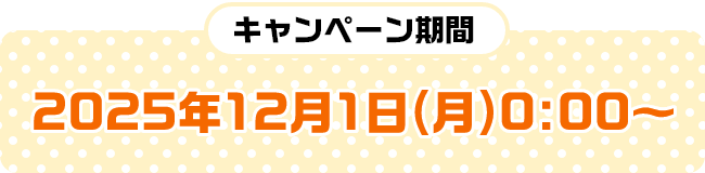 キャンペーン期間：2025年12月1日（月）0:00～