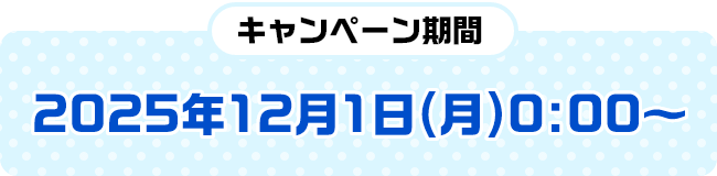 キャンペーン期間：2025年12月1日（月）0:00～