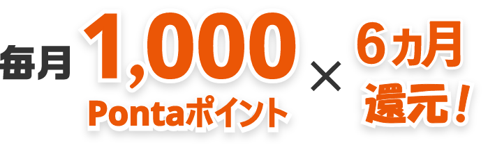 毎月1,000Pontaポイント×６ヵ月還元!