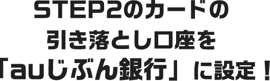 STEP2のカードの引き落とし口座を「auじぶん銀行」に設定！