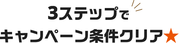 3ステップでキャンペーン条件クリア